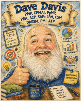 Dave Davis, PMP, CPMAI, PgMP, PMI-PBA, PMI-ACP, DASSM, CSM, ATP, SAFe LPM